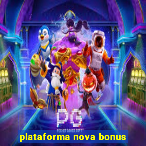 plataforma nova bonus